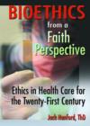 Image for Bioethics from a faith perspective  : ethics in health care for the twenty-first century