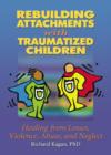 Image for Rebuilding attachments with traumatized children  : healing losses, violence, abuse, and neglect