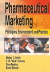 Image for Pharmaceutical Marketing : Principles, Environment, and Practice