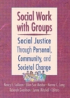 Image for Social Work with Groups : Social Justice Through Personal, Community, and Societal Change