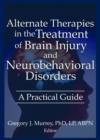 Image for Alternate therapies in the treatment of brain injury and neurobehavioral disorders  : a practical guide