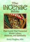 Image for The incense bible  : plant scents transcending world culture, medicine, and spirituality