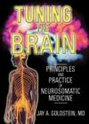 Image for Tuning the Brain : Principles and Practice of Neurosomatic Medicine