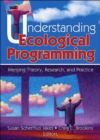 Image for Understanding ecological programming  : merging theory, research, and practice