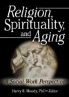Image for Religion, spirituality, and aging  : a social work perspective
