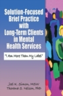 Image for Solution-focused brief practice with long term clients in mental health services  : &quot;I am more than my label&quot;