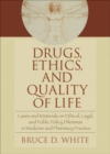 Image for Drugs, ethics, and quality of life  : cases and materials on ethical, legal, and public policy dilemmas in medicine and pharmacy practice