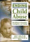 Image for Ending child abuse  : new efforts in prevention, investigation, and training