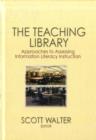 Image for The teaching library  : approaches to assessing information literacy instruction