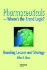 Image for Pharmaceuticals - where&#39;s the brand logic?  : branding lessons and strategy