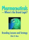 Image for Pharmaceuticals - where&#39;s the brand logic?  : branding lessons and strategy