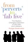 Image for From &quot;perverts&quot; to &quot;fab five&quot;  : the media&#39;s changing depiction of gay men and lesbians