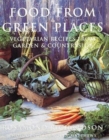 Image for Food from Green Places : Vegetarian Recipes from Garden &amp; Countryside