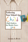 Image for Fathering Your School-Age Child : A Dad&#39;s Guide to the Wonder Years 3 to 9