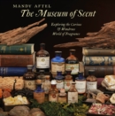 Image for The museum of scent  : exploring the curious and wondrous world of fragrance