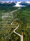 Image for Leave no trace  : the vanishing North American wilderness