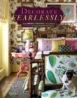 Image for Decorate fearlessly  : using whimsy, confidence, and a dash of surprise to create deeply personal spaces
