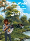 Image for It&#39;s your world  : creating calm spaces and places with Bob Ross
