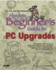 Image for T J Lee and Lee Hudspeth&#39;s absolute beginner&#39;s guide to PC upgrades