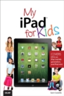 Image for My iPad for Kids (Covers iOS 6 on iPad 3rd or 4th generation, and iPad mini)