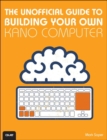 Image for The Unofficial Guide to Building Your Own Kano Computer