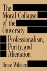 Image for The Moral Collapse of the University : Professionalism, Purity, and Alienation