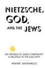 Image for Nietzsche, God, and the Jews : His Critique of Judeo-Christianity in Relation to the Nazi Myth