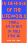 Image for In Defense of the Lifeworld : Critical Perspectives on Adult Learning
