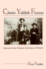 Image for Classic Yiddish Fiction : Abramovitsh, Sholem Aleichem, and Peretz
