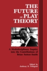 Image for The Future of Play Theory : A Multidisciplinary Inquiry into the Contributions of Brian Sutton-Smith