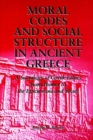 Image for Moral Codes and Social Structure in Ancient Greece : A Sociology of Greek Ethics From Homer to the Epicureans and Stoics