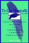 Image for To Live Heroically : Institutional Racism and American Indian Education