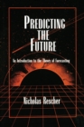 Image for Predicting the Future : An Introduction to the Theory of Forecasting