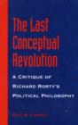Image for The Last Conceptual Revolution : A Critique of Richard Rorty&#39;s Political Philosophy