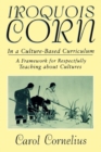 Image for Iroquois Corn in a Culture-Based Curriculum : A Framework for Respectfully Teaching about Cultures