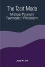 Image for The Tacit Mode : Michael Polanyi&#39;s Postmodern Philosophy