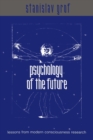 Image for Psychology of the Future : Lessons from Modern Consciousness Research