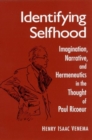 Image for Identifying Selfhood : Imagination, Narrative, and Hermeneutics in the Thought of Paul Ricoeur