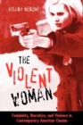 Image for The violent woman  : femininity, narrative, and violence in contemporary American cinema