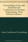 Image for PROCEEDINGS OF THE 10TH INTERNATIONAL CONFERENCE ON NUCLEAR ENGINEERING:PRINT VERSION: VOL 1 (I00564)