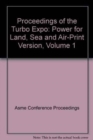 Image for PROCEEDINGS OF THE TURBO EXPO: POWER FOR LAND SEA AND AIR-PRINT VERSION VOL 1 (I00654)