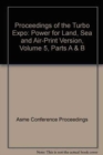 Image for PROCEEDINGS OF THE TURBO EXPO:POWER FOR LAND SEA AND AIR-PRINT VERSION VOL 5 PARTS A &amp; B (IX0658)