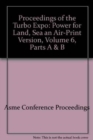 Image for PROCEEDINGS OF THE TURBO EXPO:POWER FOR LAND SEA AN AIR-PRINT VERSION VOL 6 PARTS A &amp; B (IX0659)