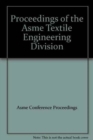 Image for PROCEEDINGS OF THE ASME TEXTILE ENGINEERING DIVISION (H01306)