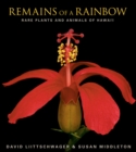 Image for Remains of a rainbow  : rare plants and animals of Hawai&#39;i