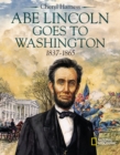 Image for Abe Lincoln goes to Washington  : 1837-1865