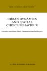 Image for Urban Dynamics and Spatial Choice Behaviour