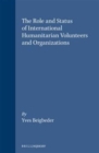 Image for The Role and Status of International Humanitarian Volunteers and Organizations : The Right and Duty to Humanitarian Assistance