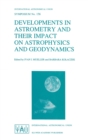 Image for Developments in Astrometry and Their Impact on Astrophysics and Geodynamics : Proceedings of the 156th Symposium of the International Astronomical Union, Held in Shanghai, China, September 15-19, 1992