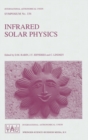 Image for Infrared Solar Physics : Proceedings of the 154th Symposium of the International Astronomical Union, Held in Tucson, Arizona, USA, March 2-6, 1992